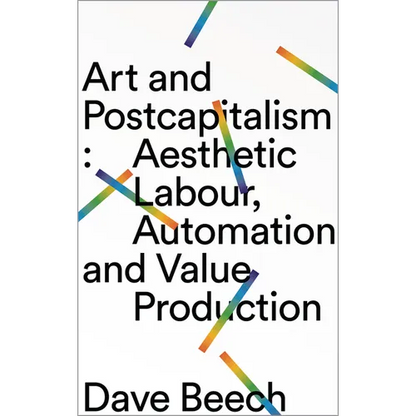 Art and Postcapitalism: Aesthetic Labour, Automation and Value Production - Paperback