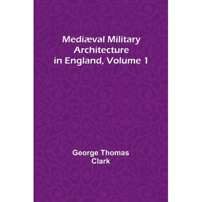 Mediæval Military Architecture in England, Volume 1 - Paperback