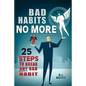 Bad Habits No More: 25 Steps to Break Any Bad Habit - Paperback