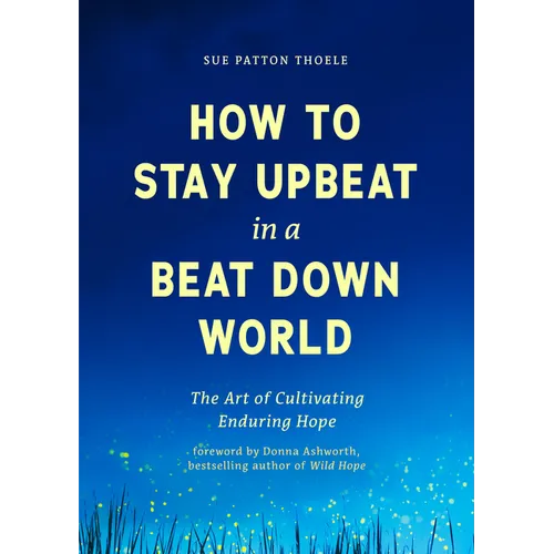 How to Stay Upbeat in a Beat Down World: The Art of Cultivating Enduring Hope (Practices for Enjoying Life, Meaningful Advice for Positive Change, Red - Paperback