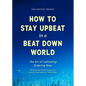 How to Stay Upbeat in a Beat Down World: The Art of Cultivating Enduring Hope (Practices for Enjoying Life, Meaningful Advice for Positive Change, Red - Paperback
