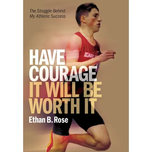 Have Courage. It Will Be Worth It: The Struggle Behind My Athletic Success - Hardcover