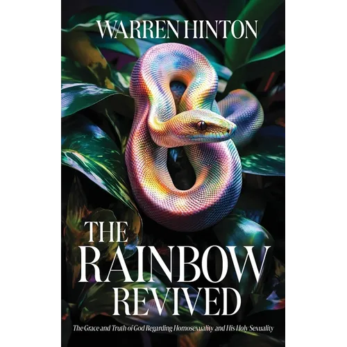 The Rainbow Revived: The Grace and Truth of God Regarding Homosexuality and His Holy Sexuality - Paperback