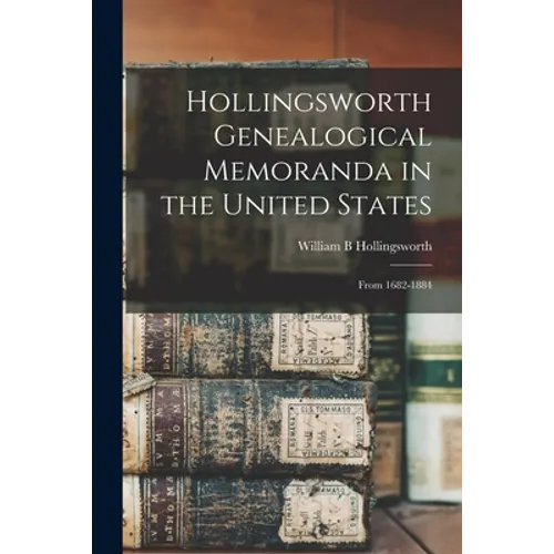 Hollingsworth Genealogical Memoranda in the United States: From 1682-1884 - Paperback