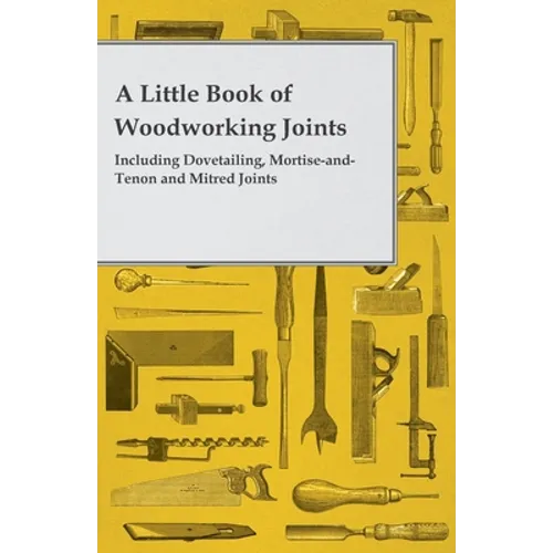 A Little Book of Woodworking Joints - Including Dovetailing, Mortise-and-Tenon and Mitred Joints - Paperback