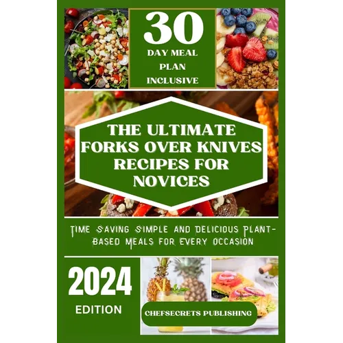 The Ultimate Forks Over Knives Recipes for Novices: Time Saving Simple and Delicious plant based meals for every occasion - Paperback
