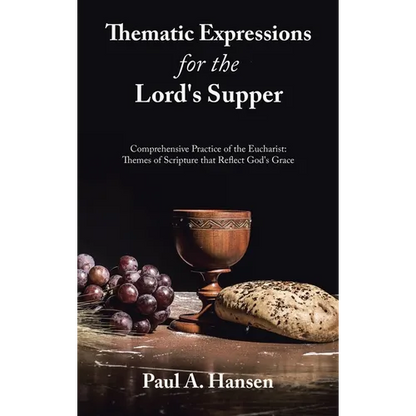 Thematic Expressions for the Lord's Supper: Comprehensive Practice of the Eucharist: Themes of Scripture That Reflect God's Grace - Hardcover