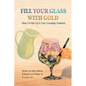 Fill Your Glass With Gold-When It's Half-Full or Even Completely Shattered - Paperback