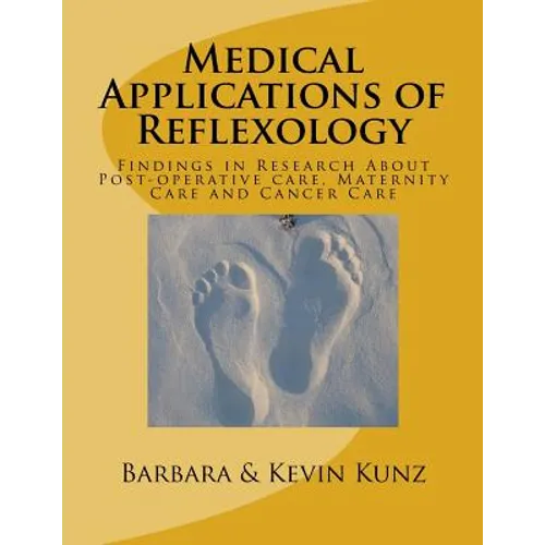 Medical Applications of Reflexology: Findings in Research About Post-operative care, Maternity Care and Cancer Care - Paperback