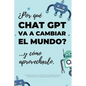 ¿Por qué Chat GPT va a cambiar el mundo?: ...y cómo aprovecharlo. - Paperback