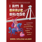 I Am a Brave Bridge: An American Girl's Hilarious and Heartbreaking Year in the Fledgling Republic of Slovakia - Hardcover