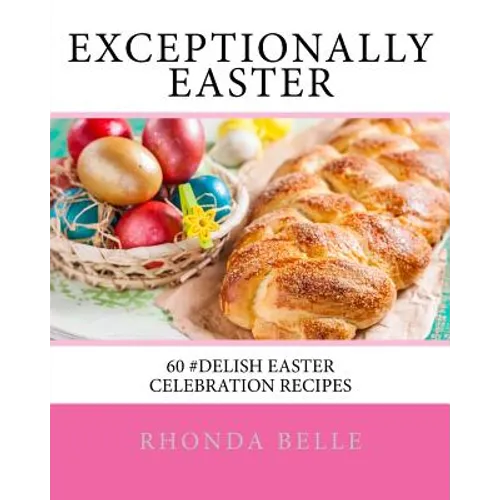 Exceptionally Easter: 60 #Delish Easter Celebration Recipes - Paperback