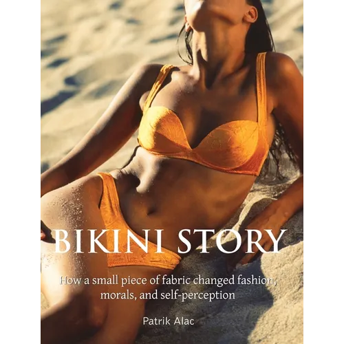 Bikini Story: How a small piece of fabric changed fashion, morals, and self-perception - Hardcover