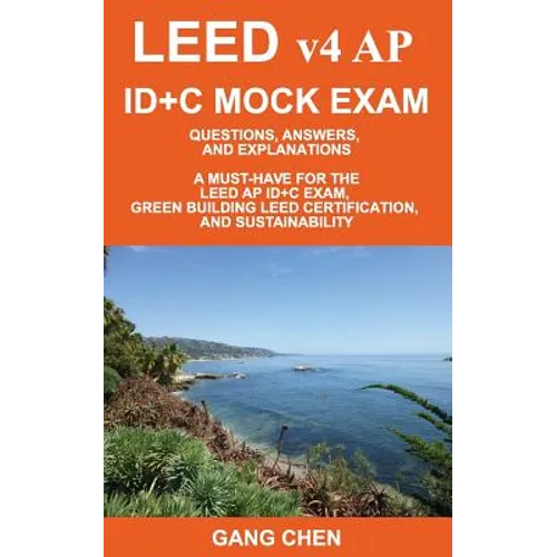 LEED v4 AP ID+C MOCK EXAM: Questions, Answers, and Explanations: A Must-Have for the LEED AP ID+C Exam, Green Building LEED Certification, and Su - Paperback