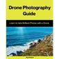 Drone Photography Guide: Learn to Take Brilliant Photos with a Drone - Paperback
