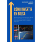 Cómo Invertir En Bolsa: Aprende Todo Lo Que Necesitas Saber Sobre Los Mercados Bursátiles Para Ganar Dinero A Través De Estrategias Fáciles Y - Paperback