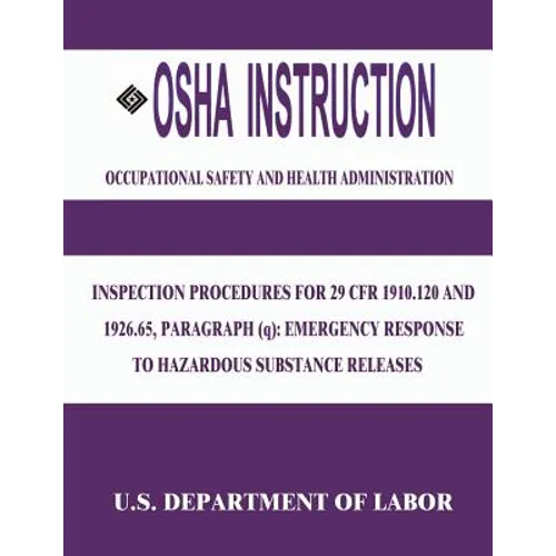 OSHA Instruction: Inspection Procedures for 29 CFR 1910.120 and 1926.65, Paragraph (q): Emergency Response to Hazardous Substance Releas - Paperback