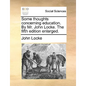 Some Thoughts Concerning Education. by Mr. John Locke. the Fifth Edition Enlarged. - Paperback