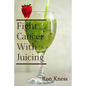 Fight Cancer With Juicing: Use the Power of Natural Juice to Help Prevent and Fight Off Cancer - Paperback