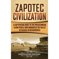 Zapotec Civilization: A Captivating Guide to the Pre-Columbian Cloud People Who Dominated the Valley of Oaxaca in Mesoamerica - Hardcover