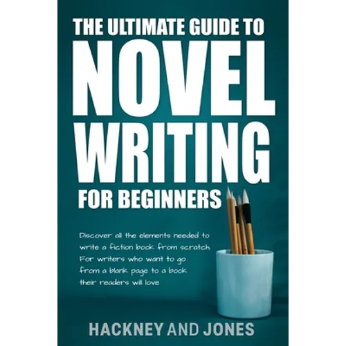 The Ultimate Guide to Novel Writing for Beginners: Discover all the elements needed to write a fiction book from scratch. For writers who want to go f - Paperback