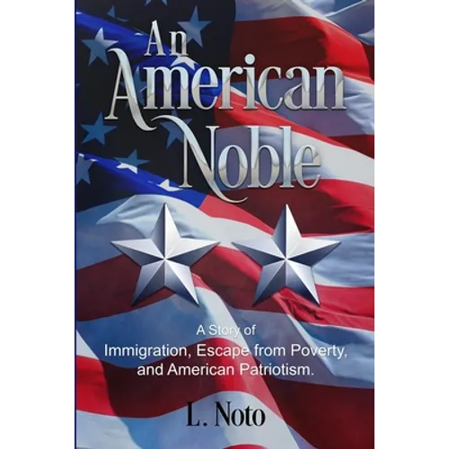 An American Noble: A Story of Immigration, Escape from Poverty, and American Patriotism. - Paperback