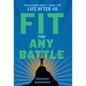 Fit for Any Battle: Train Your Body + Mind for Life After 40 - Hardcover