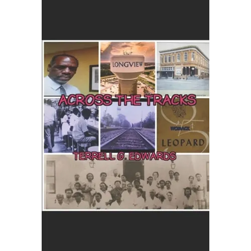 Across the Tracks: Reflections and Visions from the Black Community in Longview, Texas - Paperback