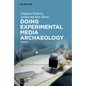 Doing Experimental Media Archaeology: Theory - Hardcover