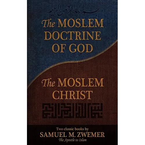 The Moslem Doctrine of God and the Moslem Christ: Two Classics Books by Samuel M. Zwemer - Paperback