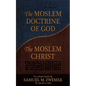 The Moslem Doctrine of God and the Moslem Christ: Two Classics Books by Samuel M. Zwemer - Paperback