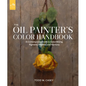 The Oil Painter's Color Handbook: A Contemporary Guide to Color Mixing, Pigments, Palettes, and Harmony - Hardcover