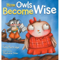 How Owls Become Wise: A Book about Bullying and Self-Correction - Hardcover