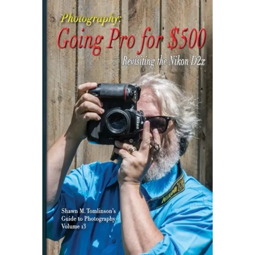 Going Pro for $500: Revisiting the Nikon D2x - Paperback