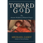 Toward God: The Ancient Wisdom of Western Prayer - Paperback