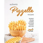 Authentic Pizzelle Recipes: The Best Italian Cookies for Your Coffees and Teas - Paperback
