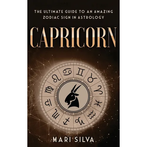 Capricorn: The Ultimate Guide to an Amazing Zodiac Sign in Astrology - Hardcover