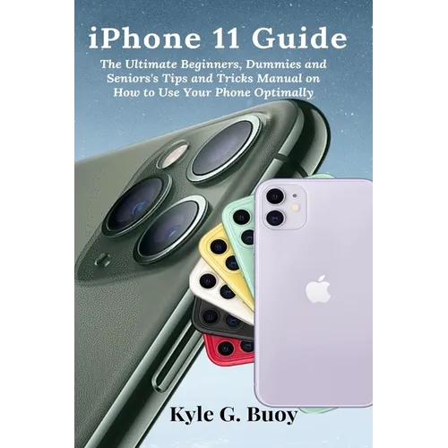 iPhone 11 Guide: The Ultimate Beginners, Dummies and Seniors's Tips and Tricks Manual on How to Use Your Phone Optimally - Paperback