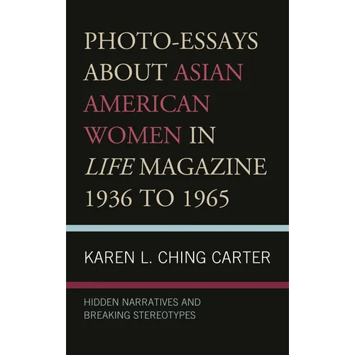 Photo-Essays about Asian American Women in Life Magazine 1936 to 1965: Hidden Narratives and Breaking Stereotypes - Hardcover