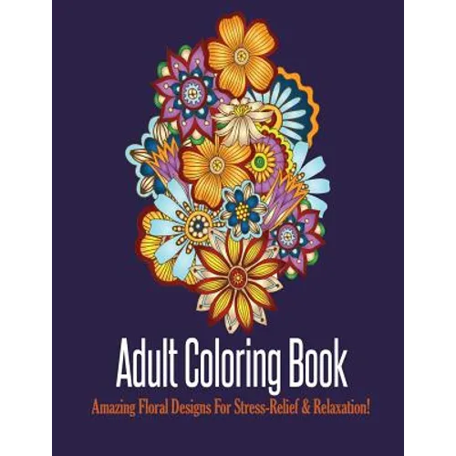 Adult Coloring Book: Stress Relieving Floral Designs to Color - Paperback