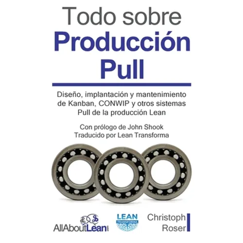 Todo sobre Producción Pull: Diseño, implantación y mantenimiento de Kanban, CONWIP y otros sistemas Pull de la producción Lean - Paperback