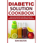 Diabetic Solution Cookbook: Delicious Recipes and Meal Plans to Lower Blood Sugar and Reverse Diabetes - Paperback