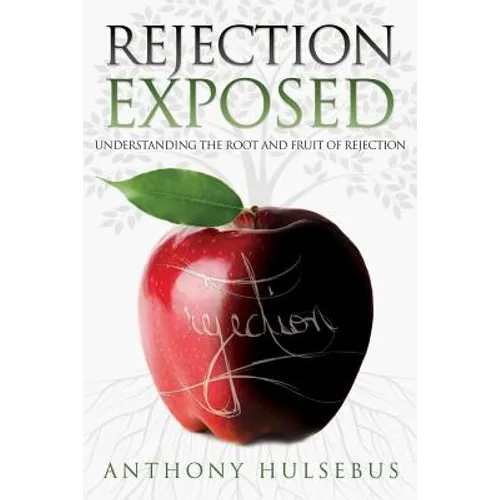 Rejection Exposed: Understand the Root and Fruit of Rejection - Paperback