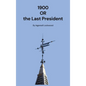 1900: Or the Last President - Hardcover