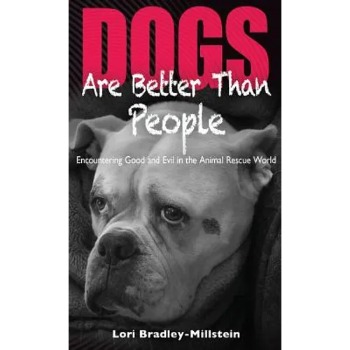 Dogs Are Better Than People: Encountering Good and Evil in the Animal Rescue World - Hardcover