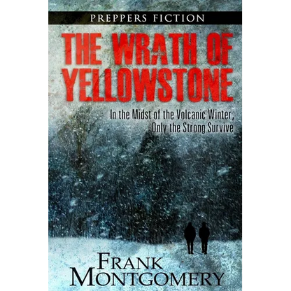 The Wrath of Yellowstone: In the Midst of the Volcanic Winter, Only the Strong Survive - Paperback