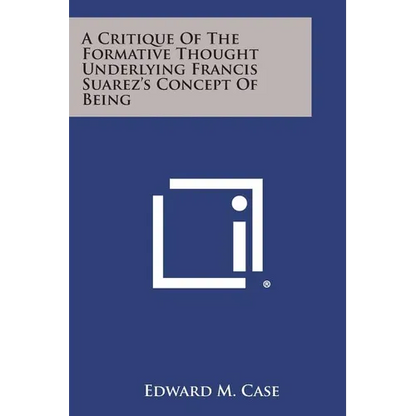 A Critique Of The Formative Thought Underlying Francis Suarez's Concept Of Being - Paperback