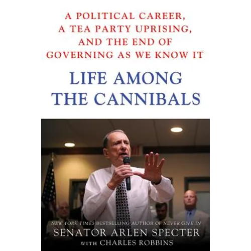 Life Among the Cannibals: A Political Career, a Tea Party Uprising, and the End of Governing as We Know It - Hardcover