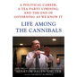 Life Among the Cannibals: A Political Career, a Tea Party Uprising, and the End of Governing as We Know It - Hardcover