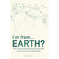I'm from...Earth?: How Understanding Third Culture Kids Can Connect a Divided World - Paperback